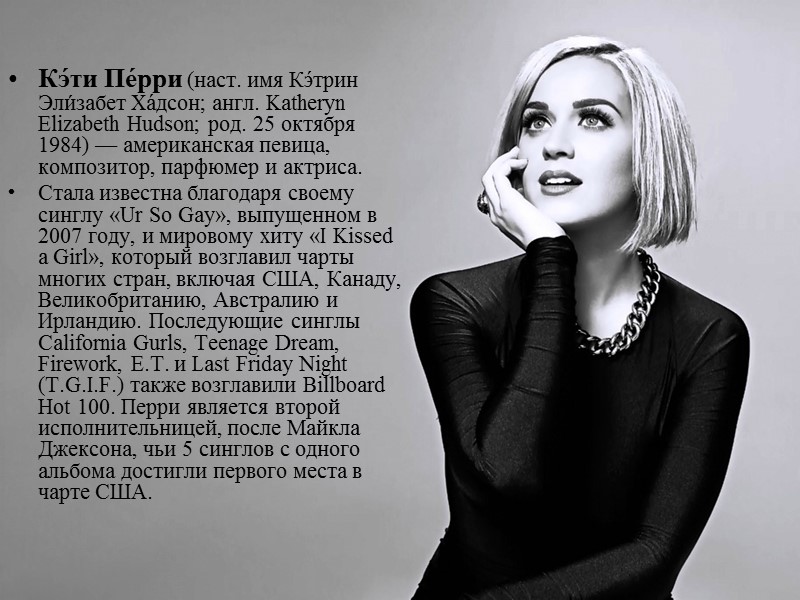 Кэ́ти Пе́рри (наст. имя Кэ́трин Эли́забет Ха́дсон; англ. Katheryn Elizabeth Hudson; род. 25 октября